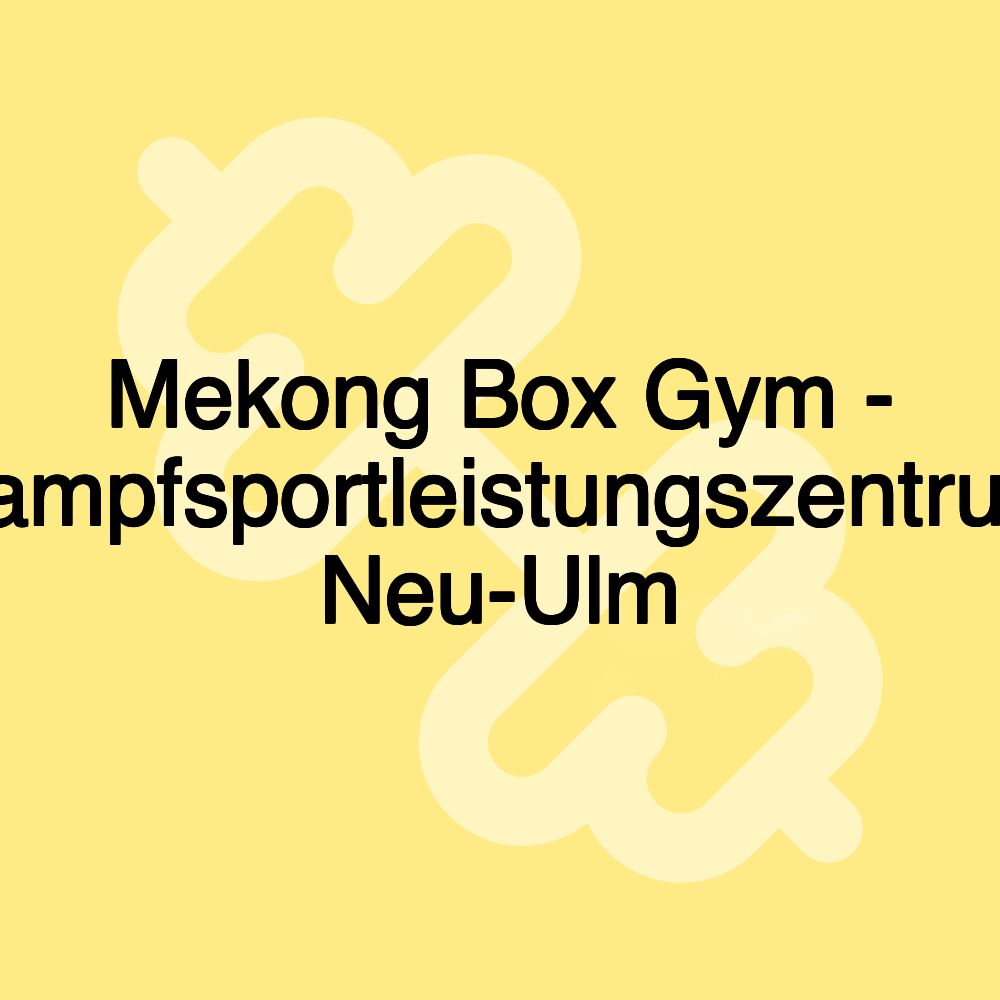 Mekong Box Gym - Kampfsportleistungszentrum Neu-Ulm