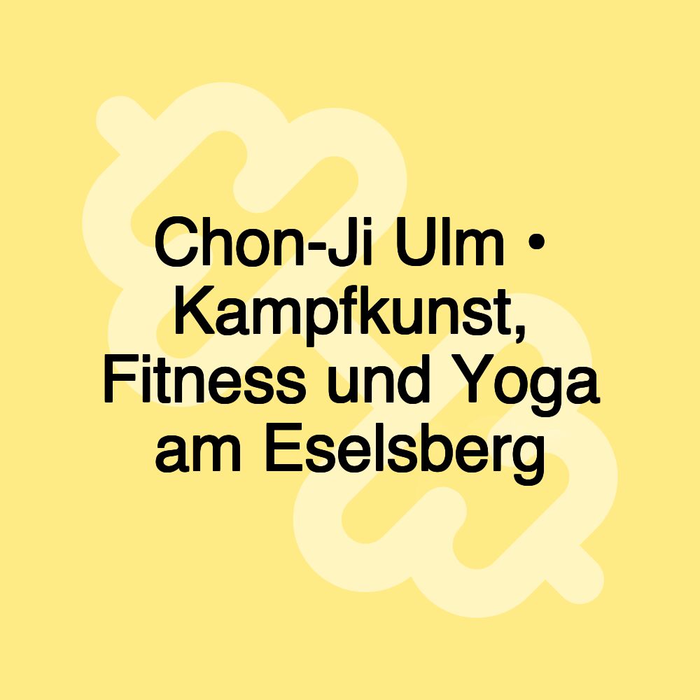 Chon-Ji Ulm • Kampfkunst, Fitness und Yoga am Eselsberg