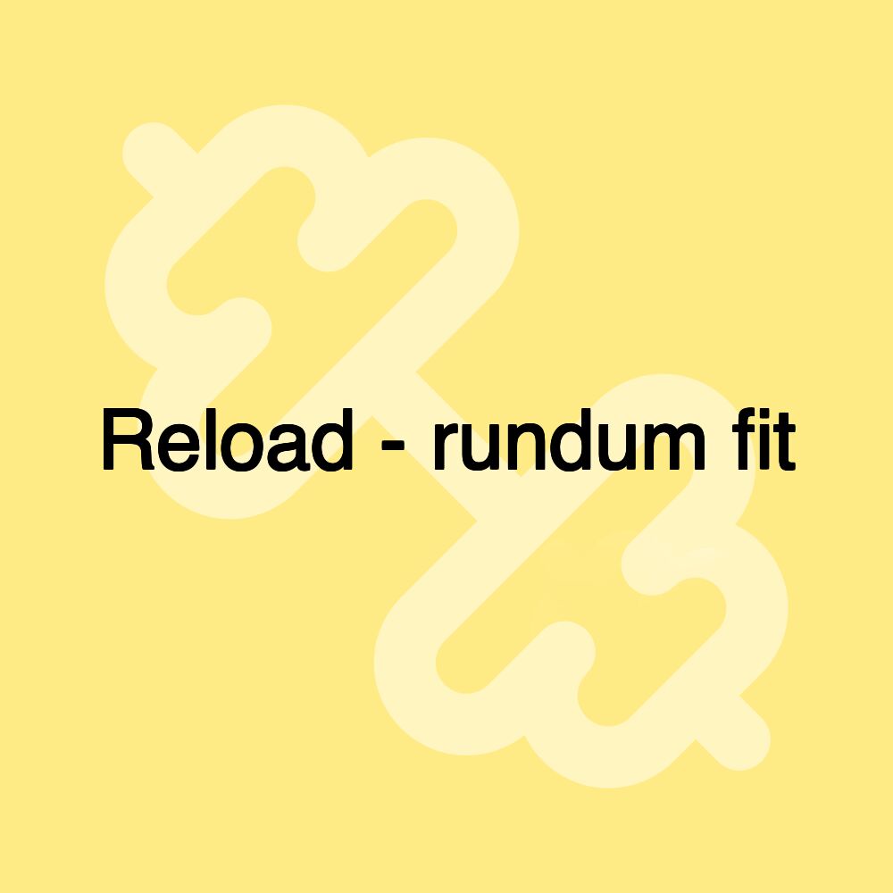 Reload - rundum fit