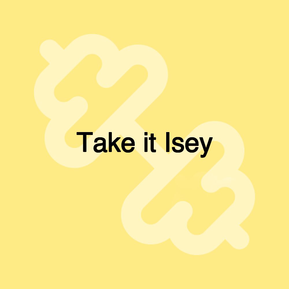 Take it Isey