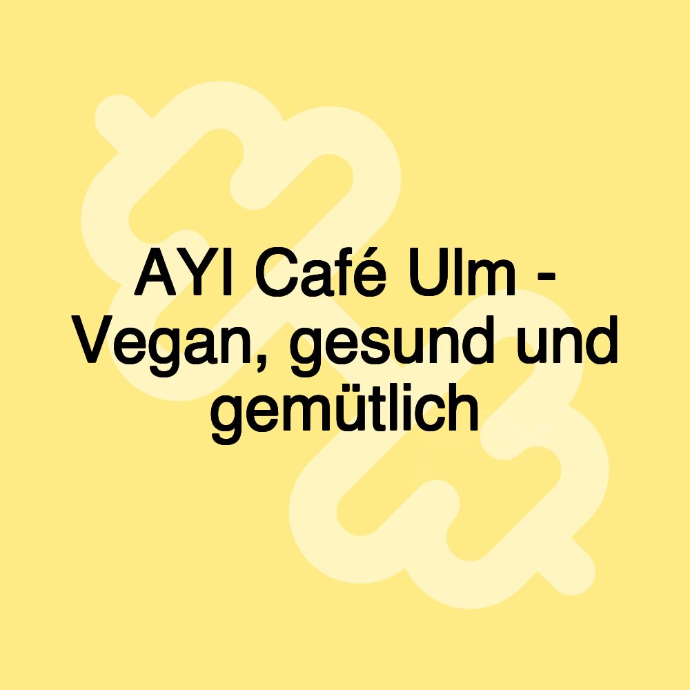 AYI Café Ulm - Vegan, gesund und gemütlich