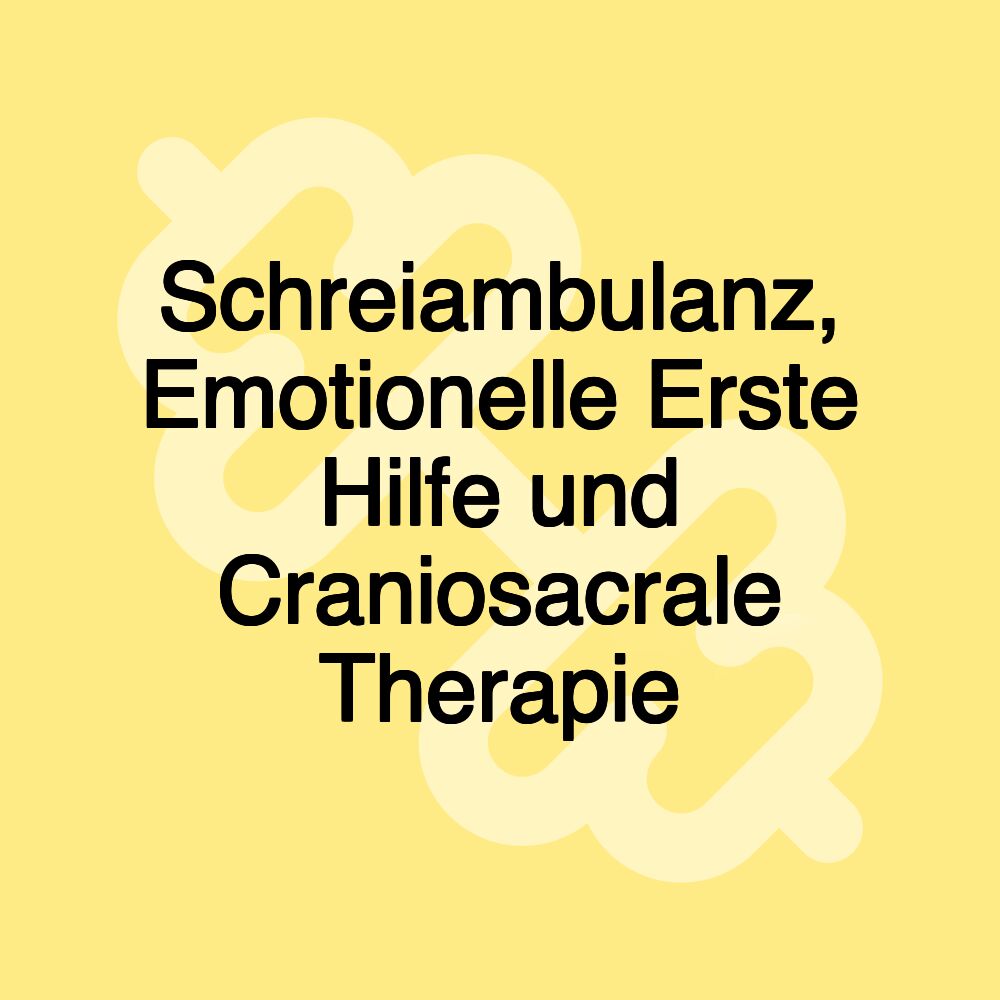 Schreiambulanz, Emotionelle Erste Hilfe und Craniosacrale Therapie