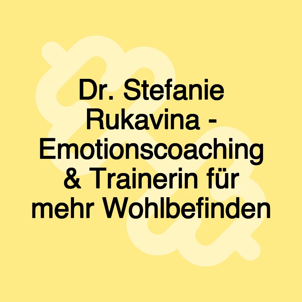 Dr. Stefanie Rukavina - Emotionscoaching & Trainerin für mehr Wohlbefinden