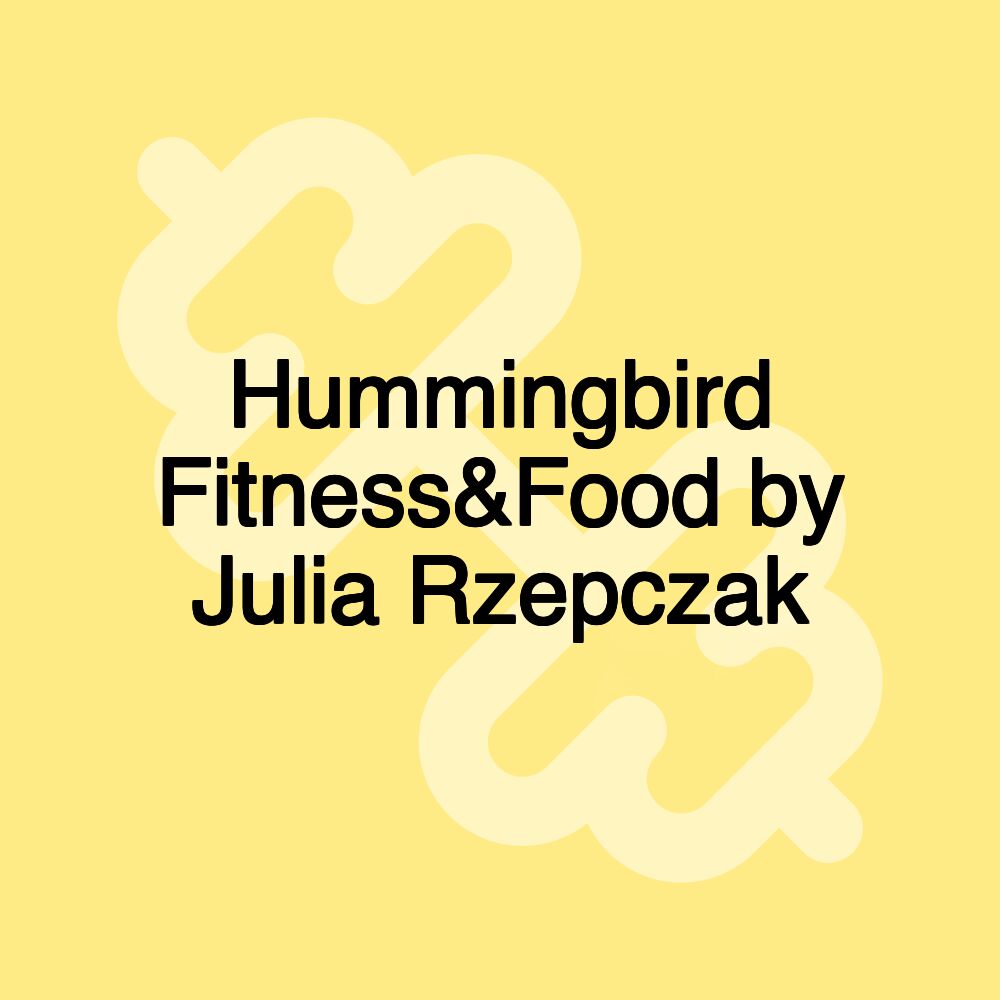 Hummingbird Fitness&Food by Julia Rzepczak