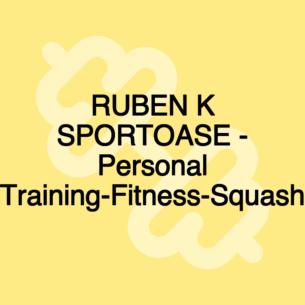 RUBEN K SPORTOASE - Personal Training-Fitness-Squash