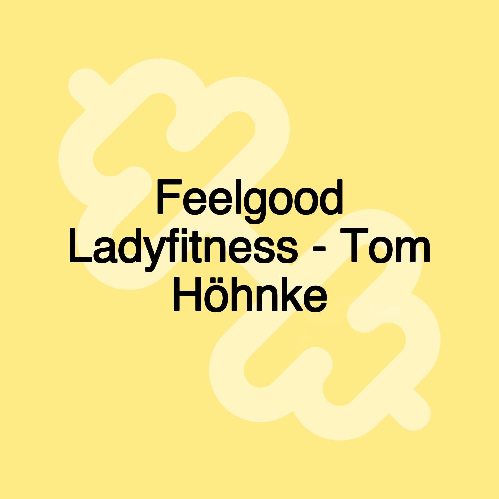 Feelgood Ladyfitness - Tom Höhnke