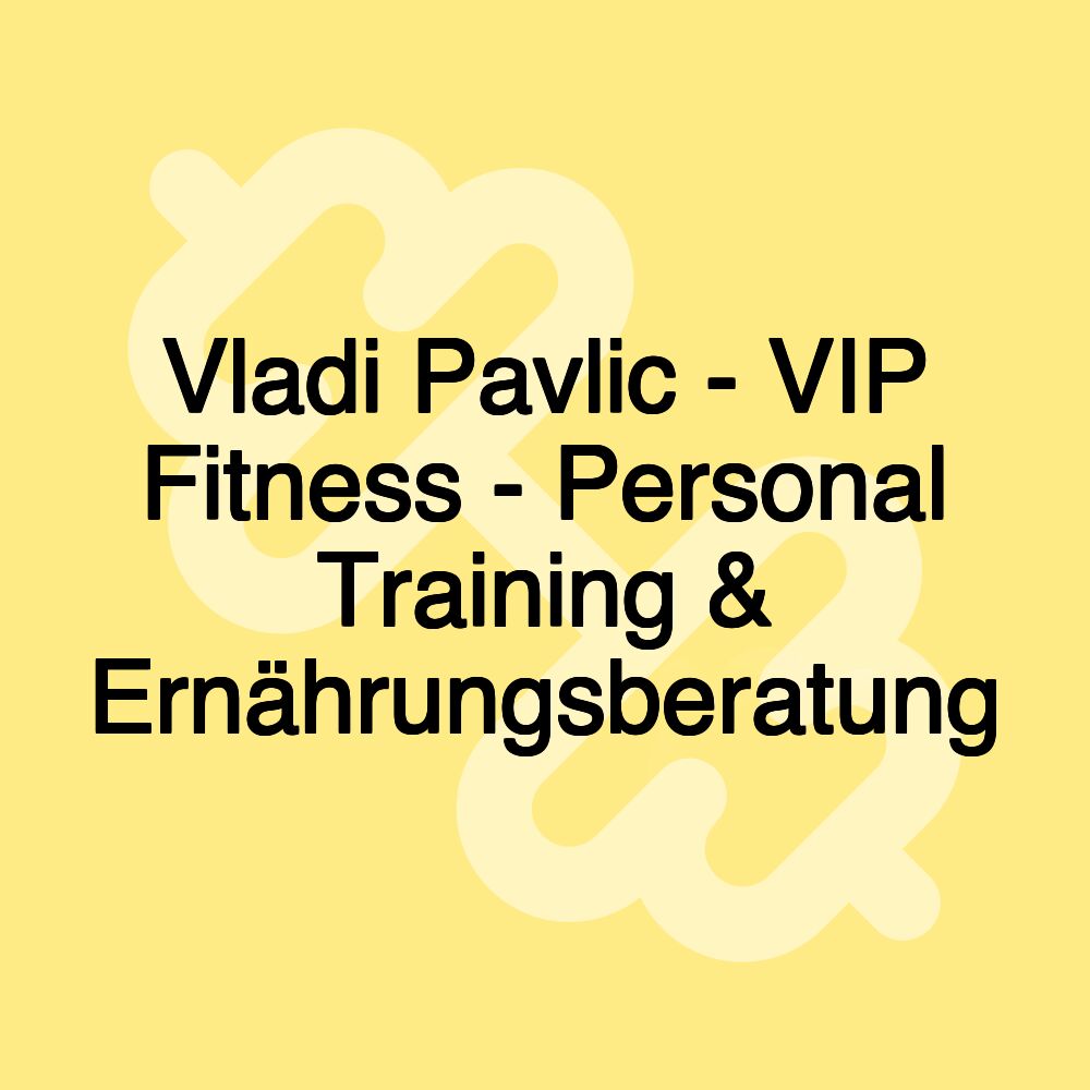 Vladi Pavlic - VIP Fitness - Personal Training & Ernährungsberatung