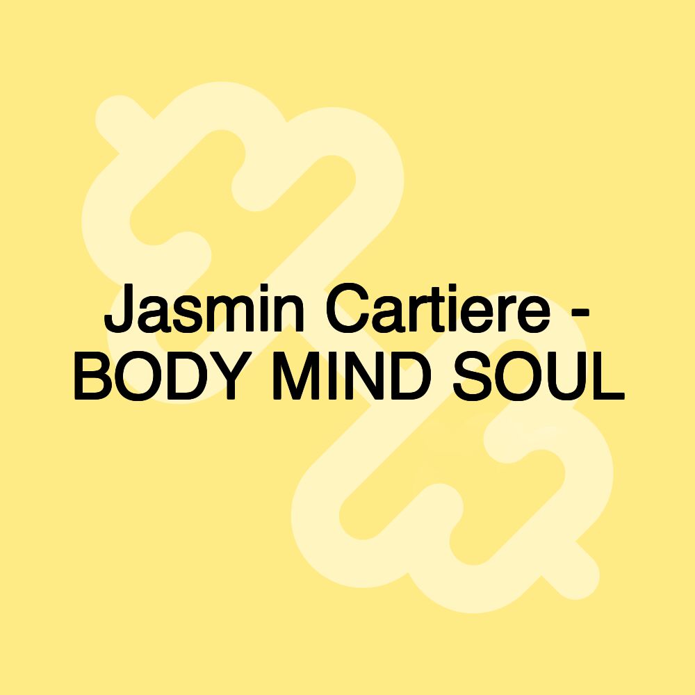 Jasmin Cartiere - BODY MIND SOUL