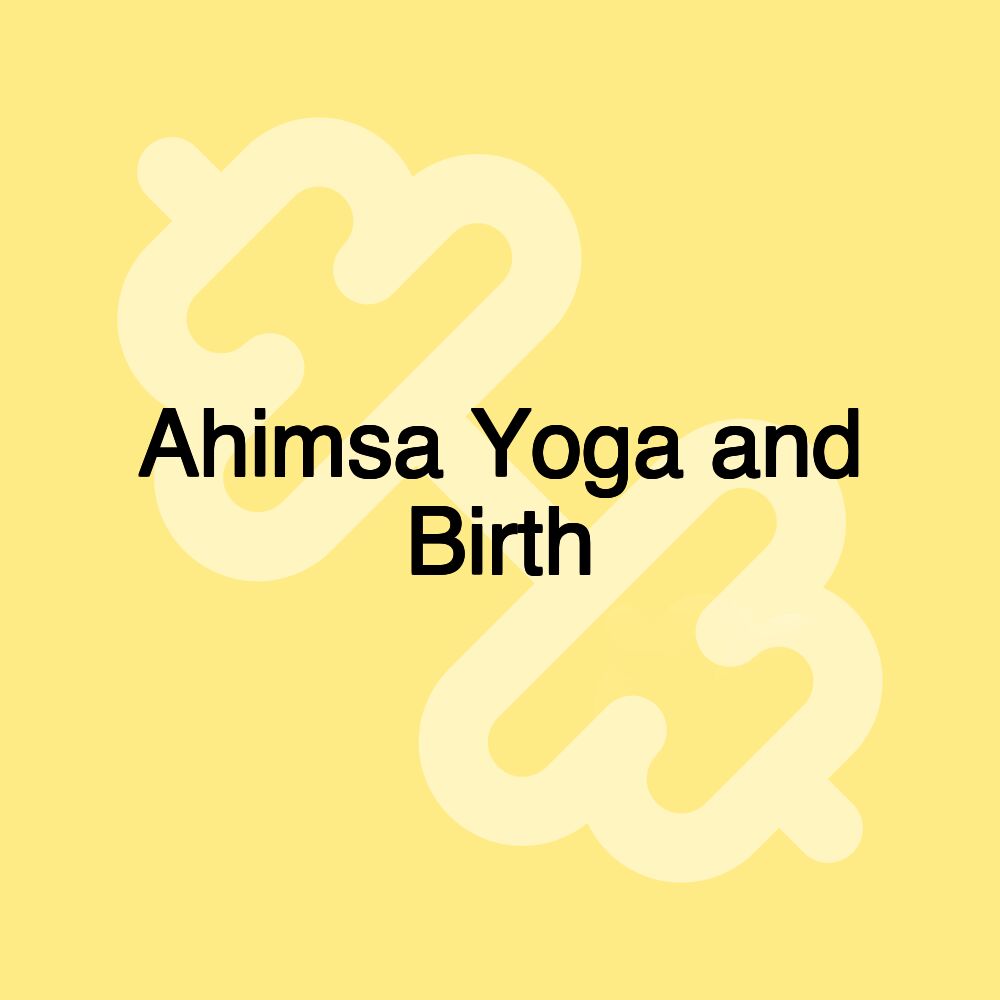 Ahimsa Yoga and Birth