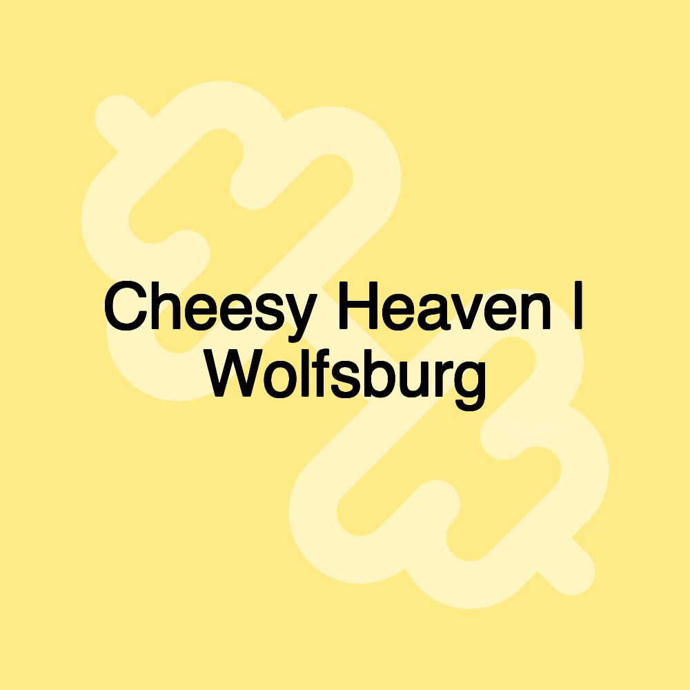 Cheesy Heaven | Wolfsburg