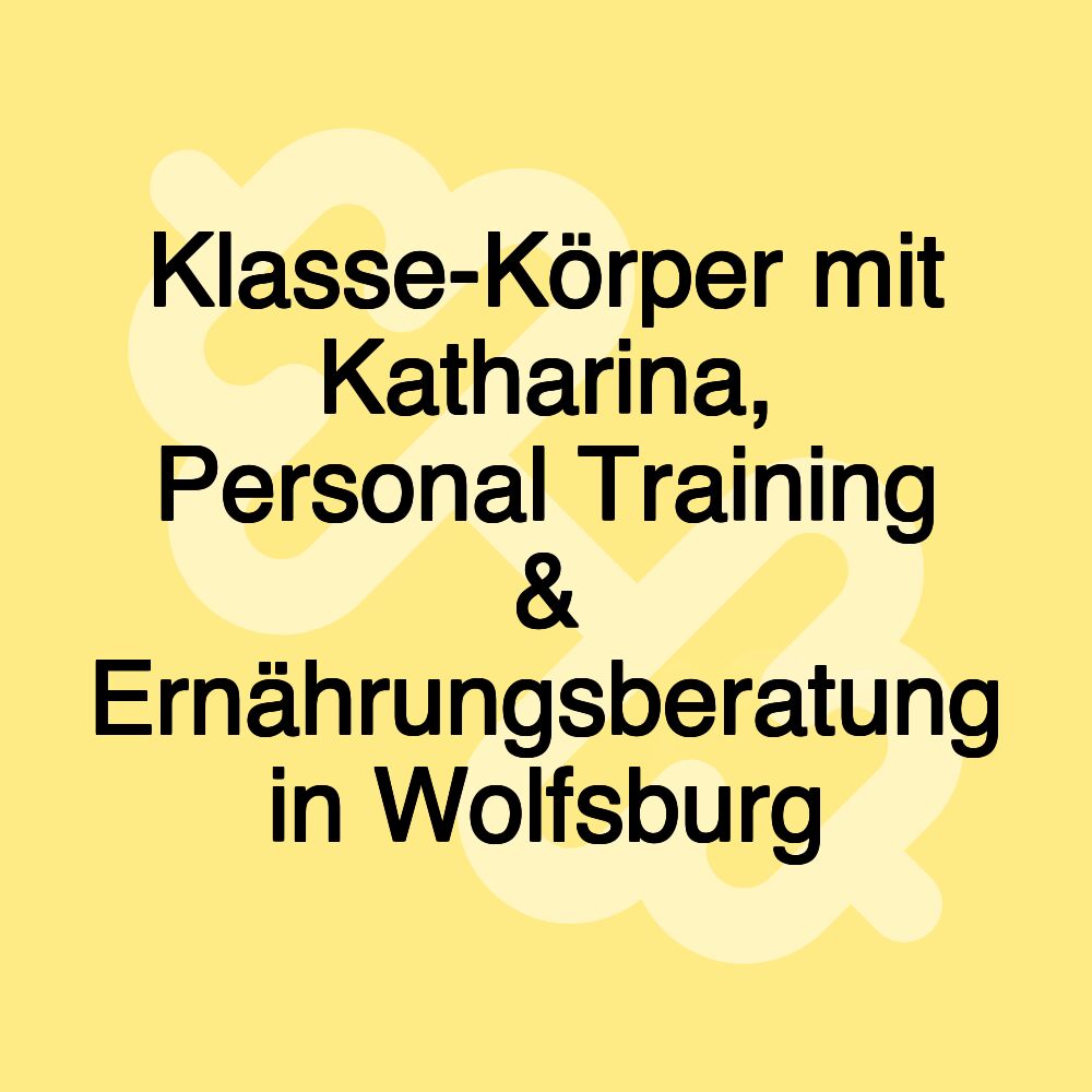 Klasse-Körper mit Katharina, Personal Training & Ernährungsberatung in Wolfsburg