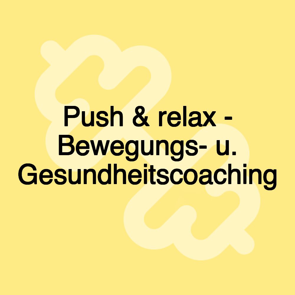 Push & relax - Bewegungs- u. Gesundheitscoaching