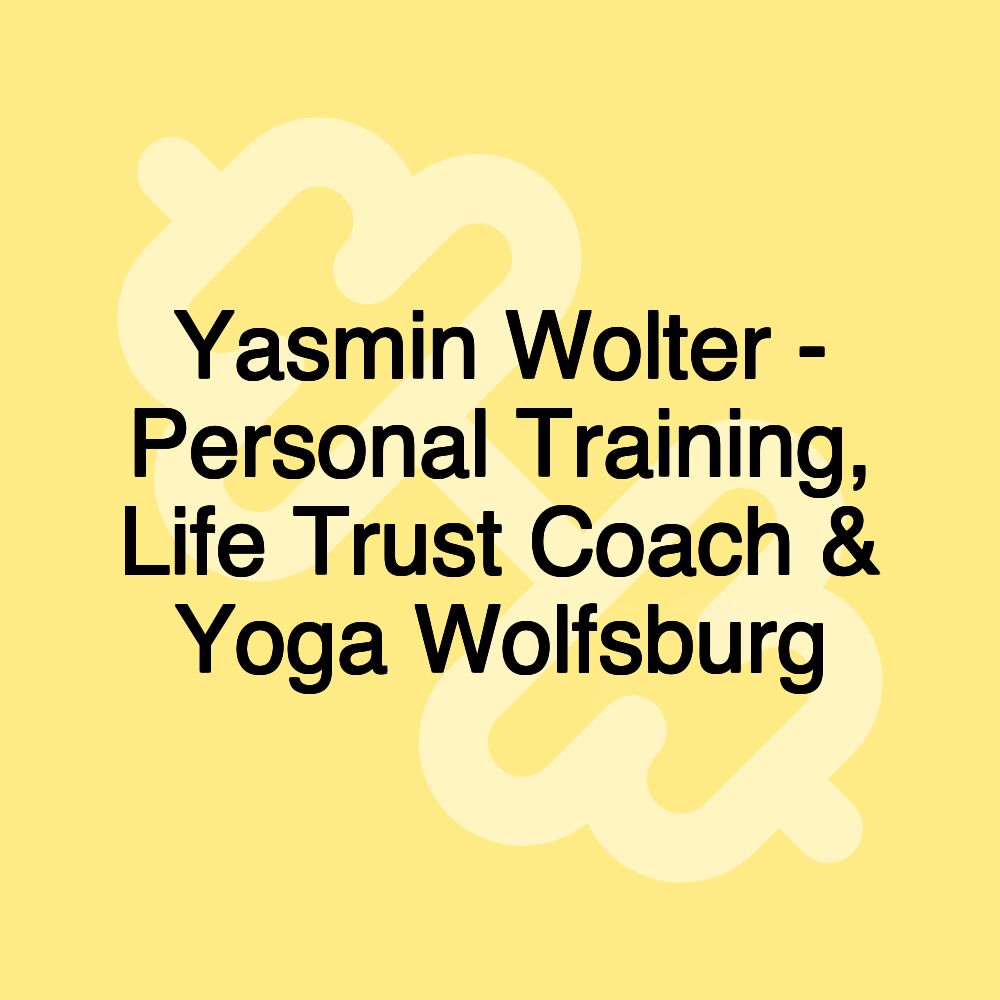 Yasmin Wolter - Personal Training, Life Trust Coach & Yoga Wolfsburg