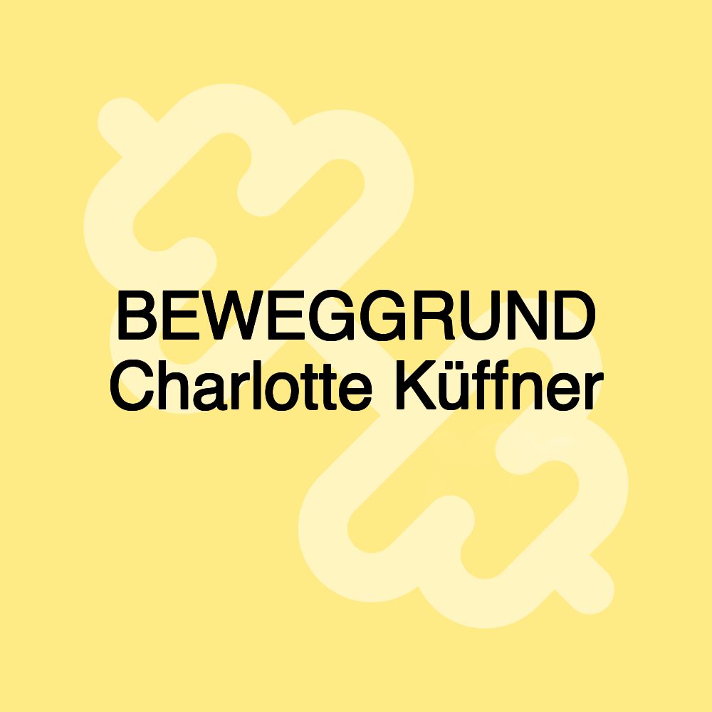 BEWEGGRUND Charlotte Küffner