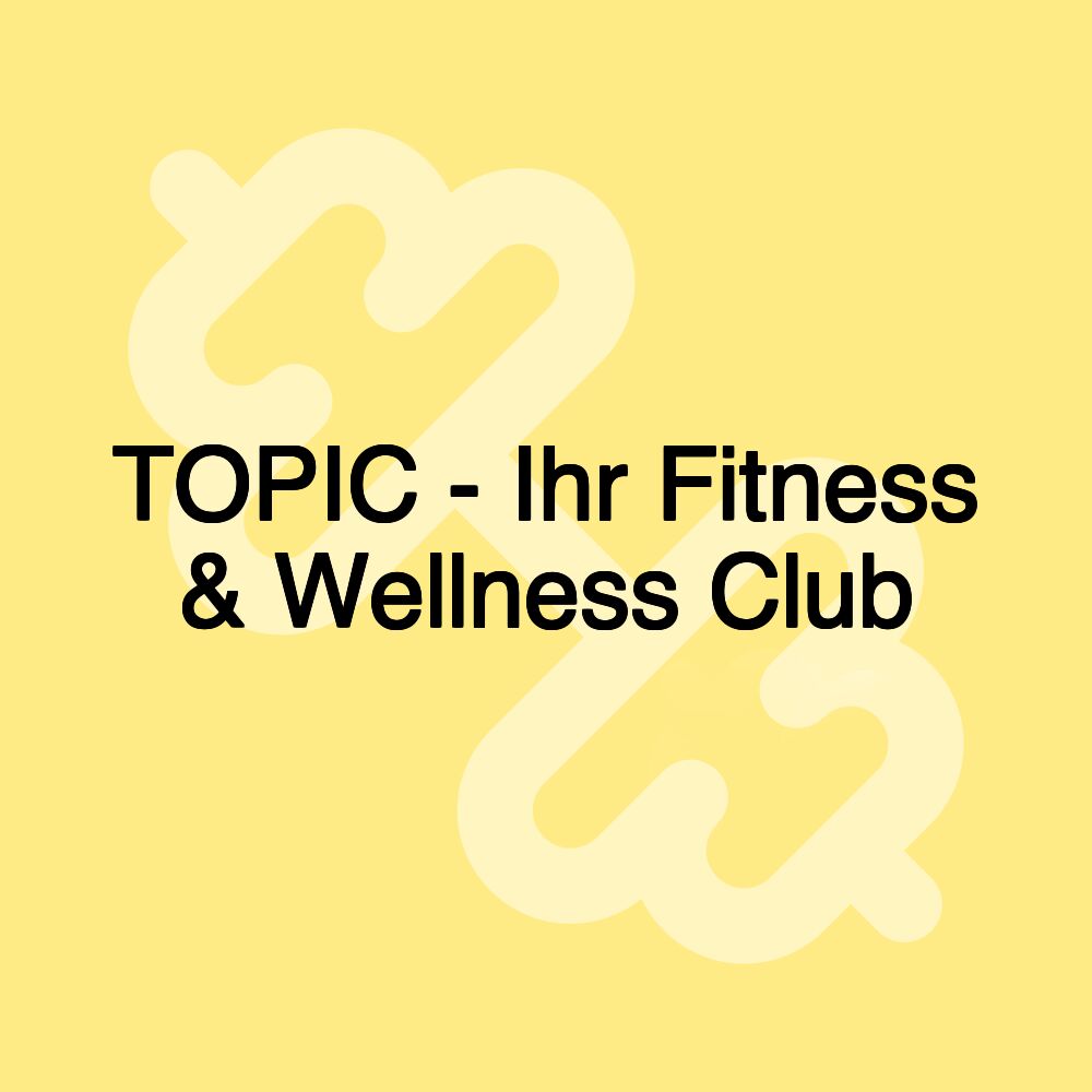 TOPIC - Ihr Fitness & Wellness Club