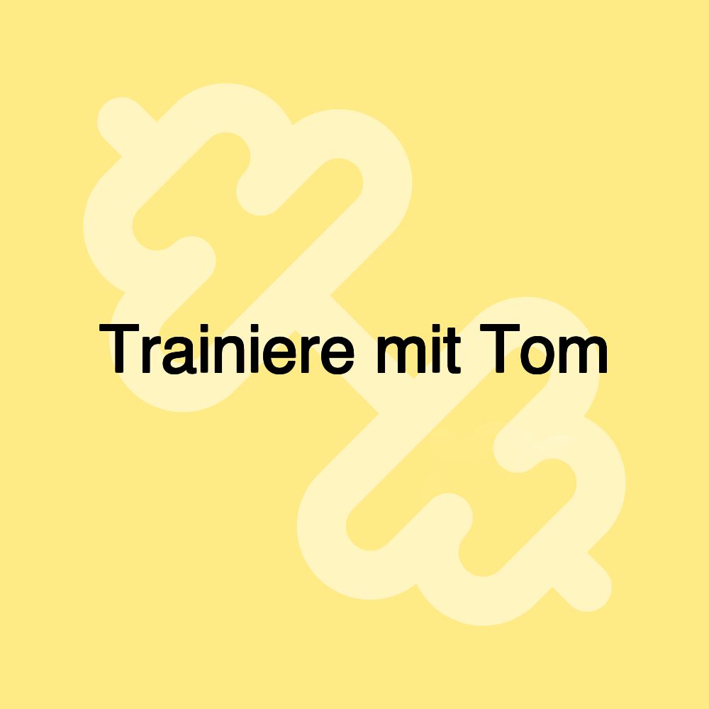 Trainiere mit Tom