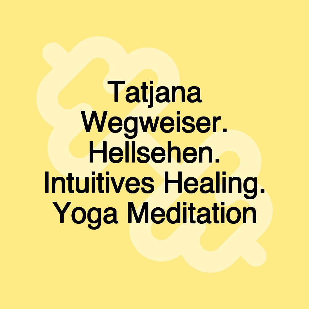 Tatjana Wegweiser. Hellsehen. Intuitives Healing. Yoga Meditation