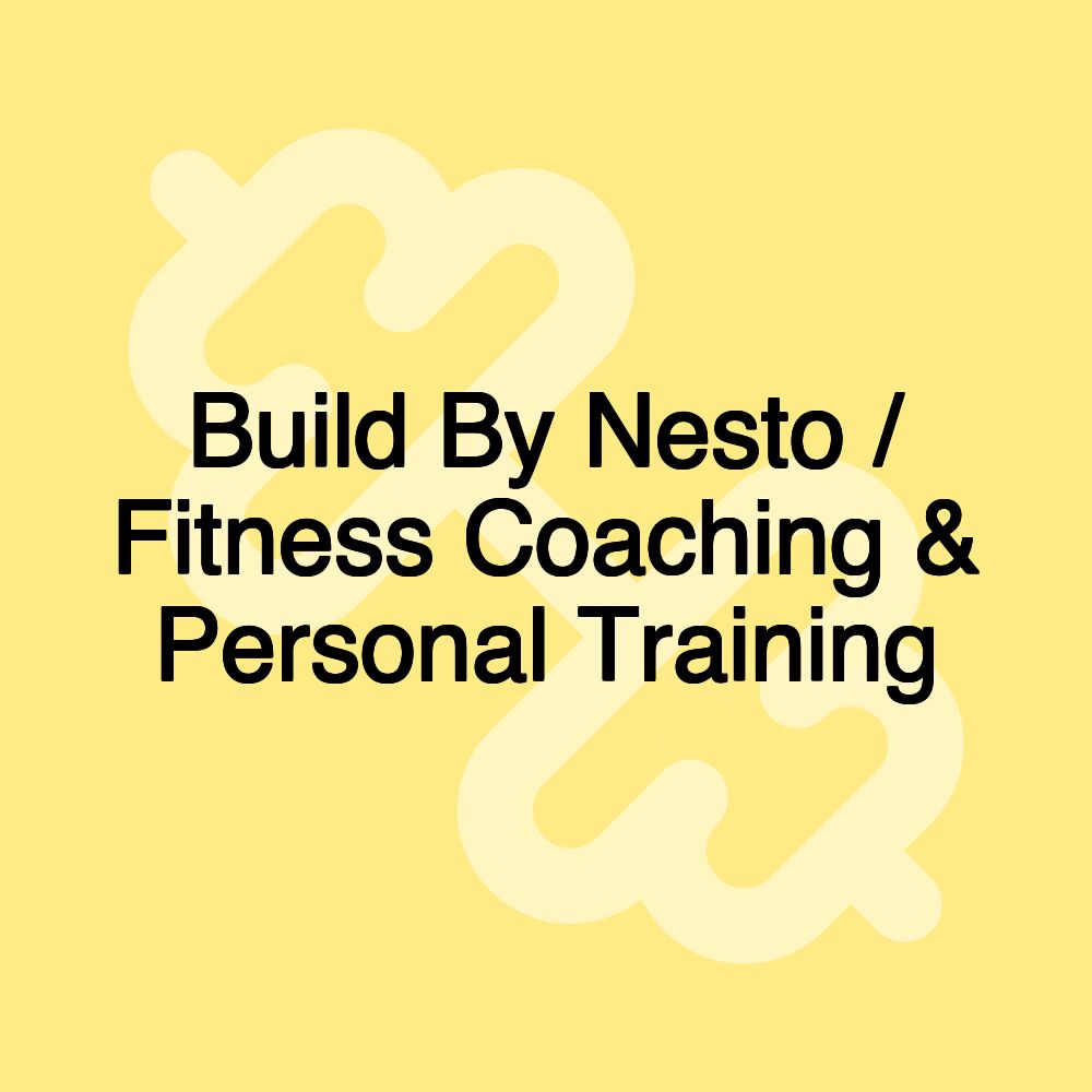 Build By Nesto / Fitness Coaching & Personal Training