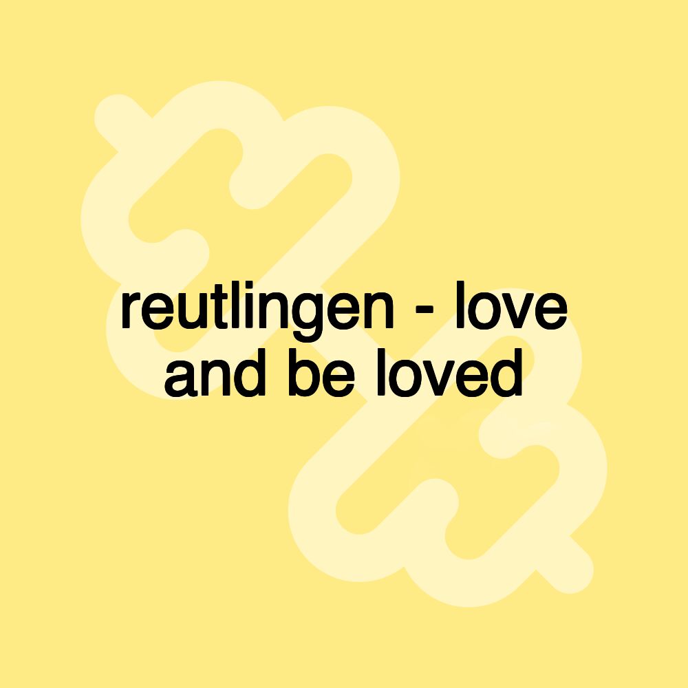 reutlingen - love and be loved