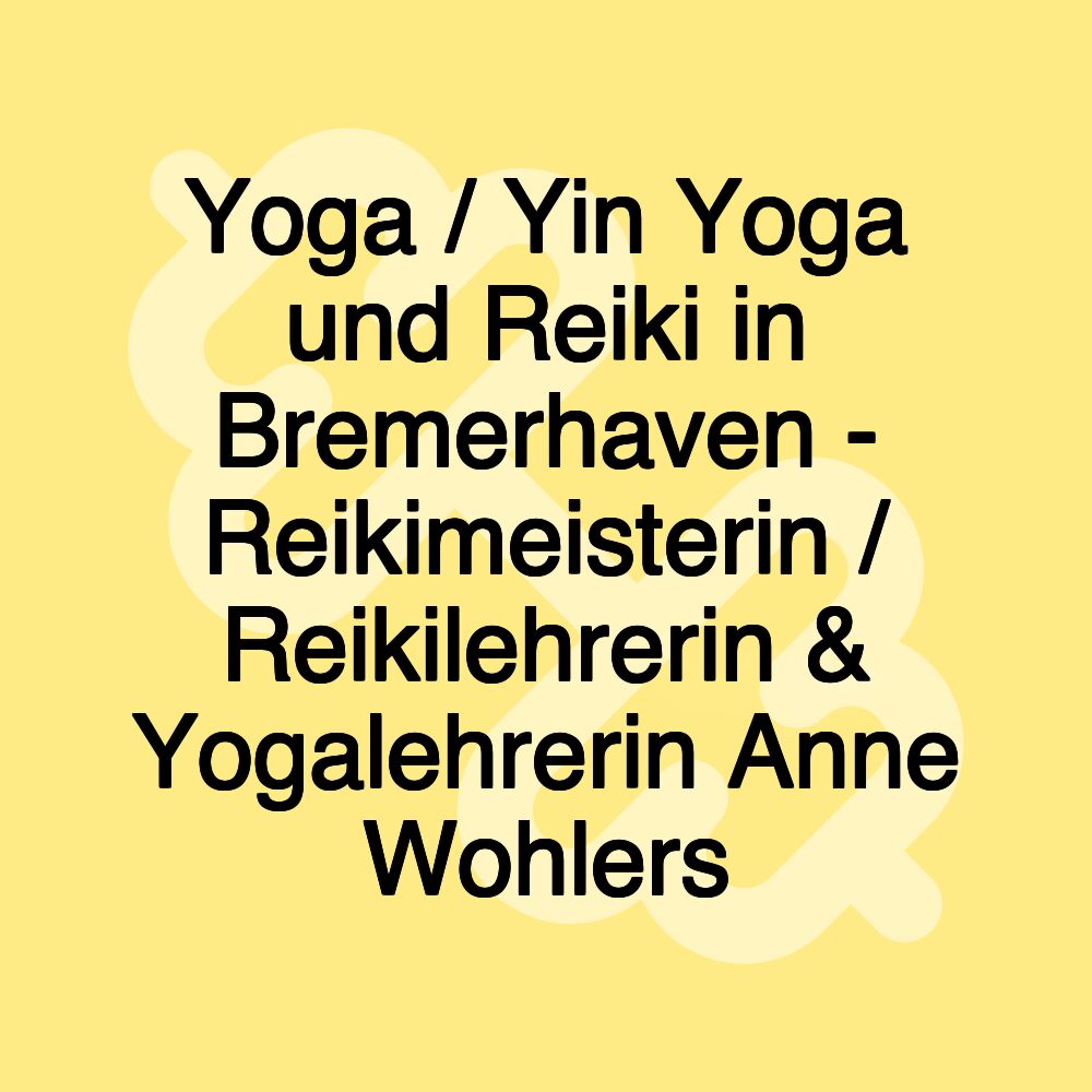 Yoga / Yin Yoga und Reiki in Bremerhaven - Reikimeisterin / Reikilehrerin & Yogalehrerin Anne Wohlers