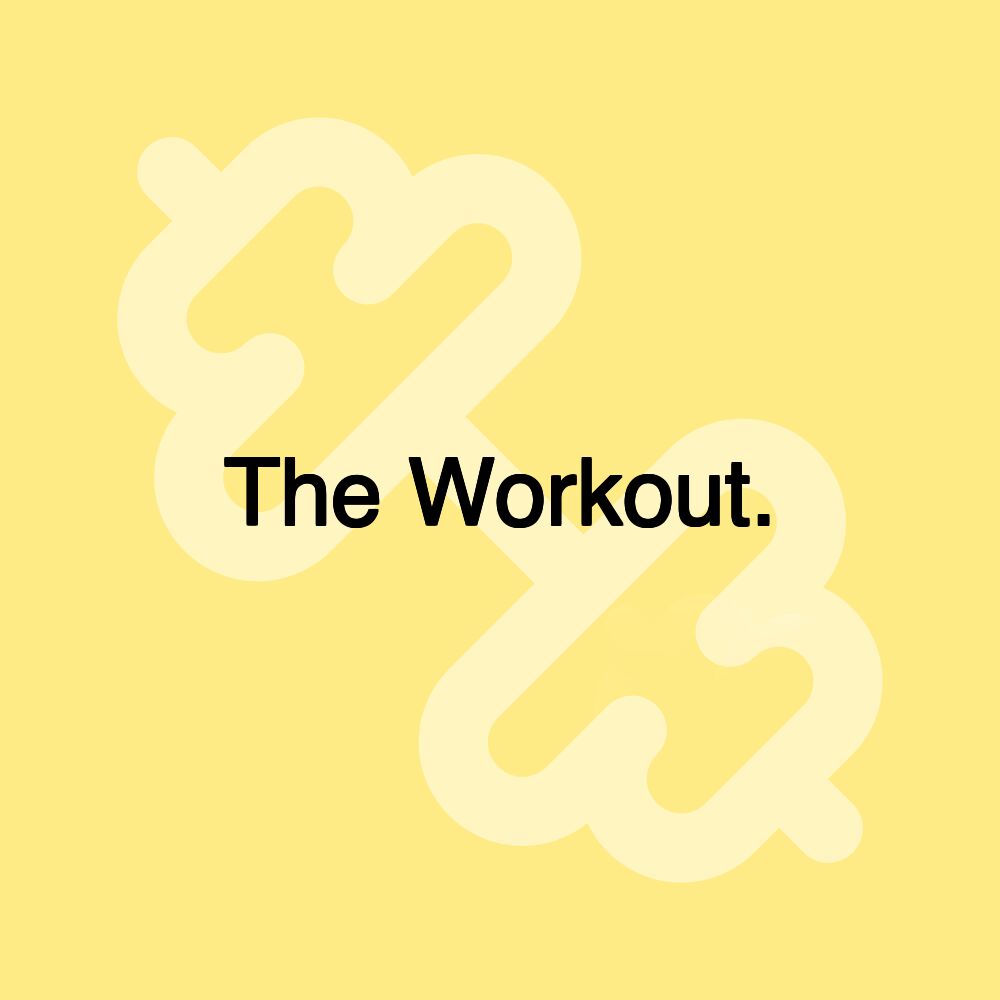 The Workout.