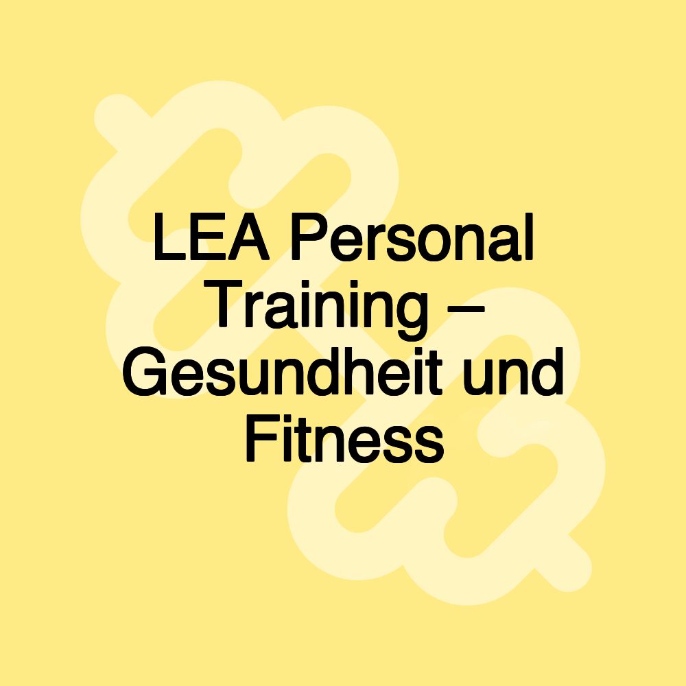 LEA Personal Training – Gesundheit und Fitness