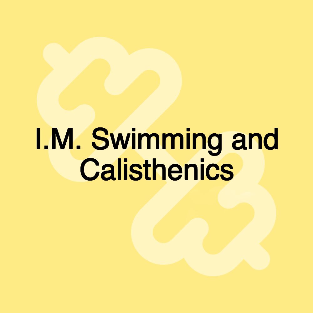 I.M. Swimming and Calisthenics