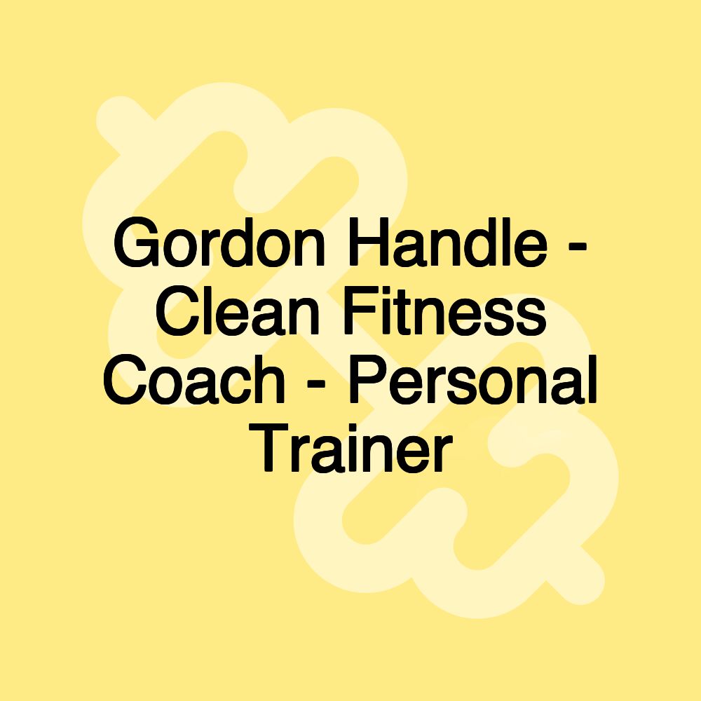 Gordon Handle - Clean Fitness Coach - Personal Trainer