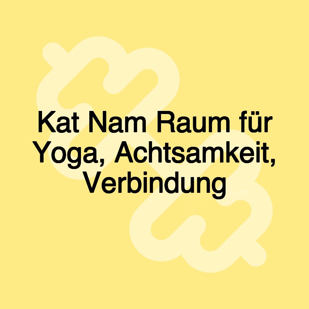 Kat Nam Raum für Yoga, Achtsamkeit, Verbindung