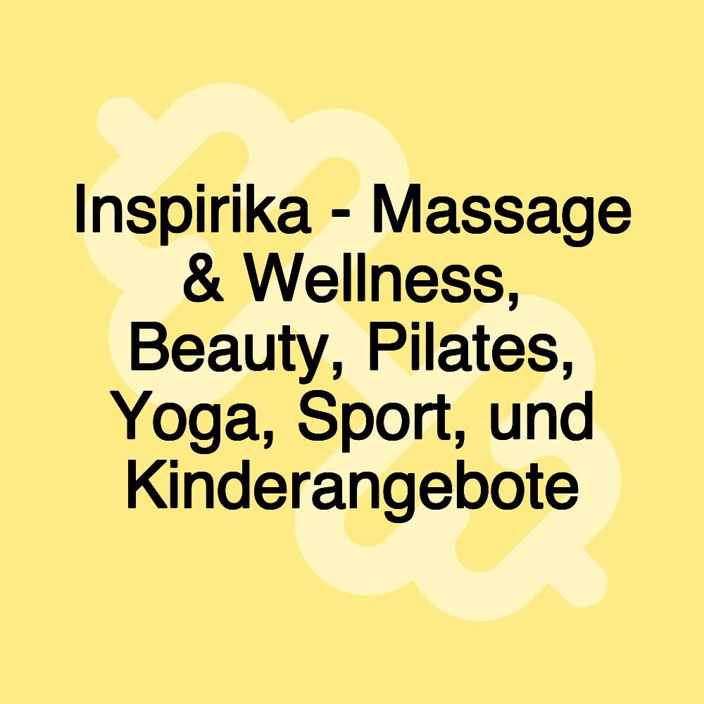 Inspirika - Massage & Wellness, Beauty, Pilates, Yoga, Sport, und Kinderangebote