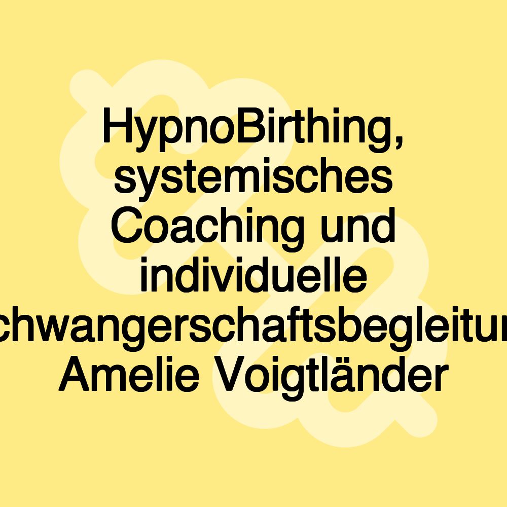 HypnoBirthing, systemisches Coaching und individuelle Schwangerschaftsbegleitung Amelie Voigtländer