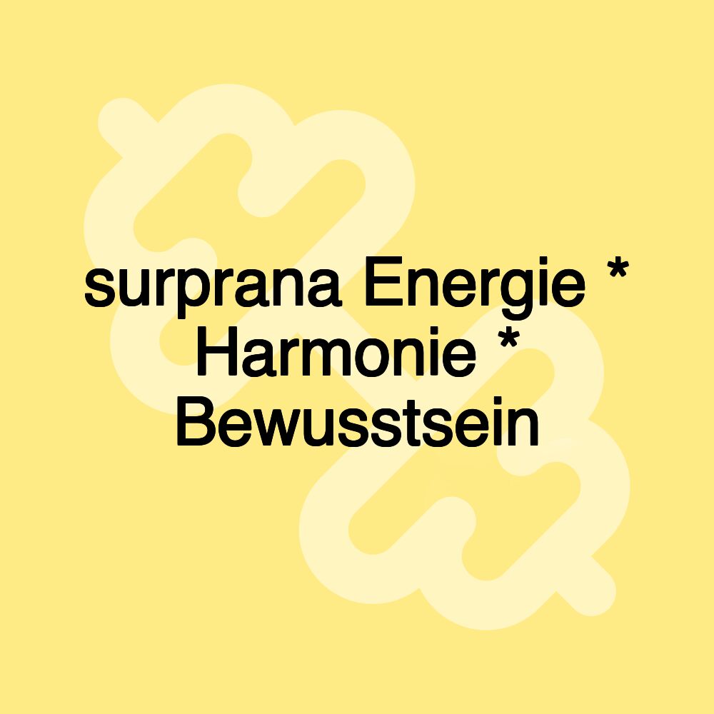 surprana Energie * Harmonie * Bewusstsein