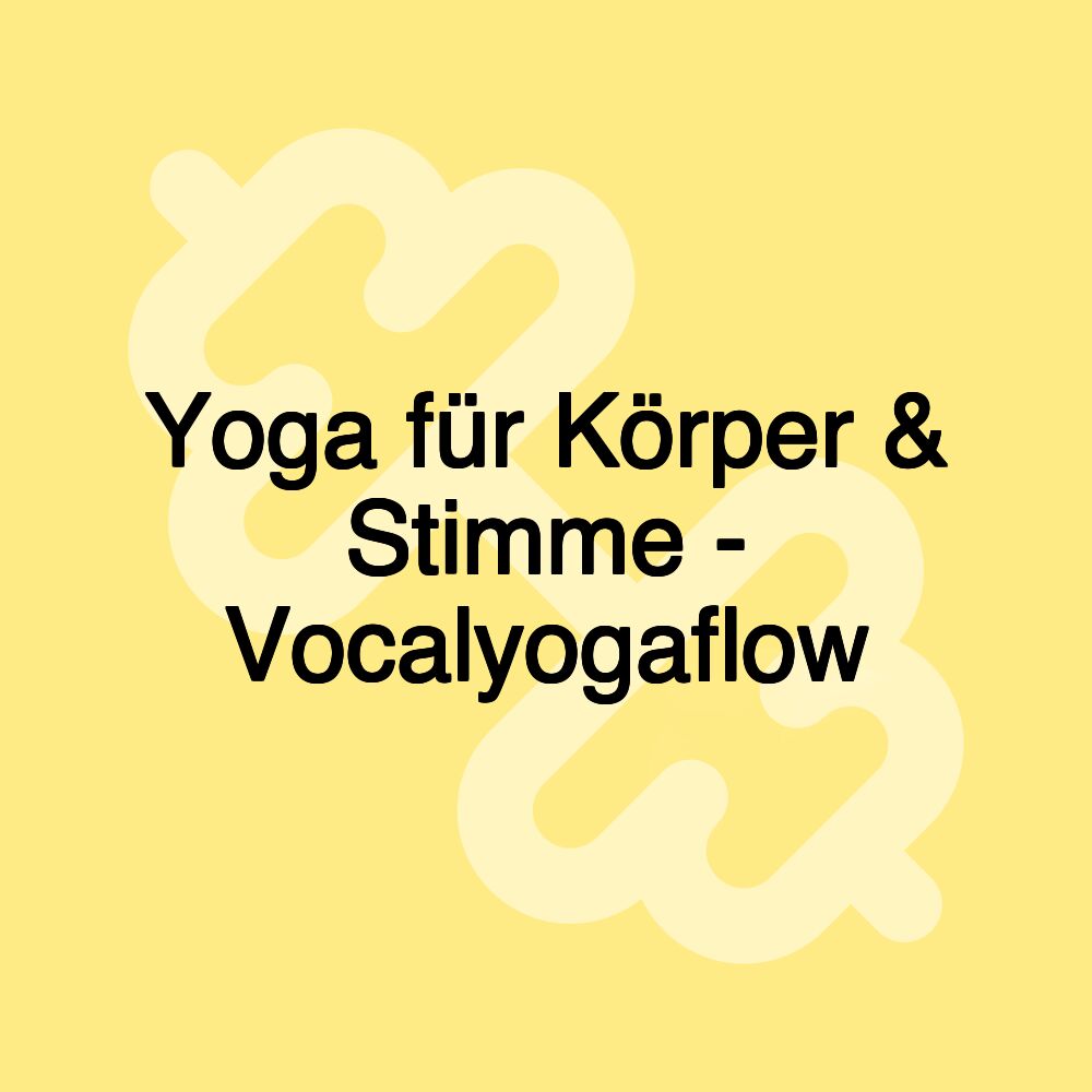 Yoga für Körper & Stimme - Vocalyogaflow