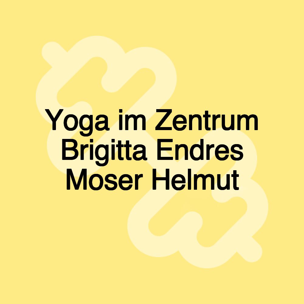 Yoga im Zentrum Brigitta Endres Moser Helmut