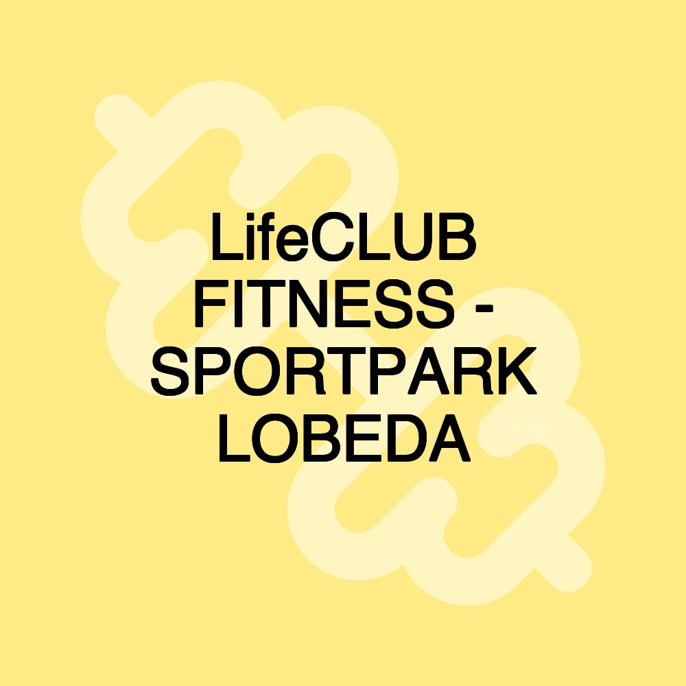 LifeCLUB FITNESS - SPORTPARK LOBEDA