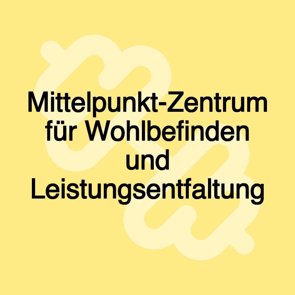 Mittelpunkt-Zentrum für Wohlbefinden und Leistungsentfaltung