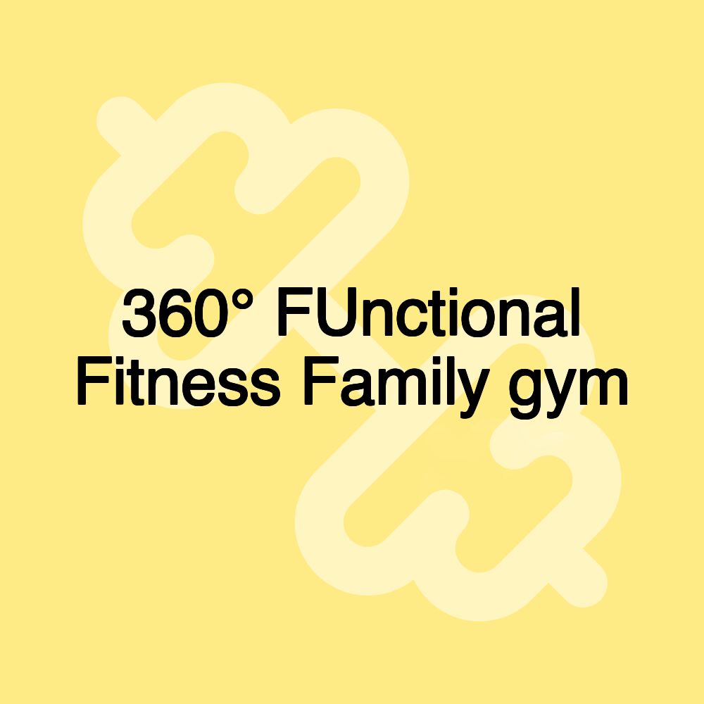 360° FUnctional Fitness Family gym