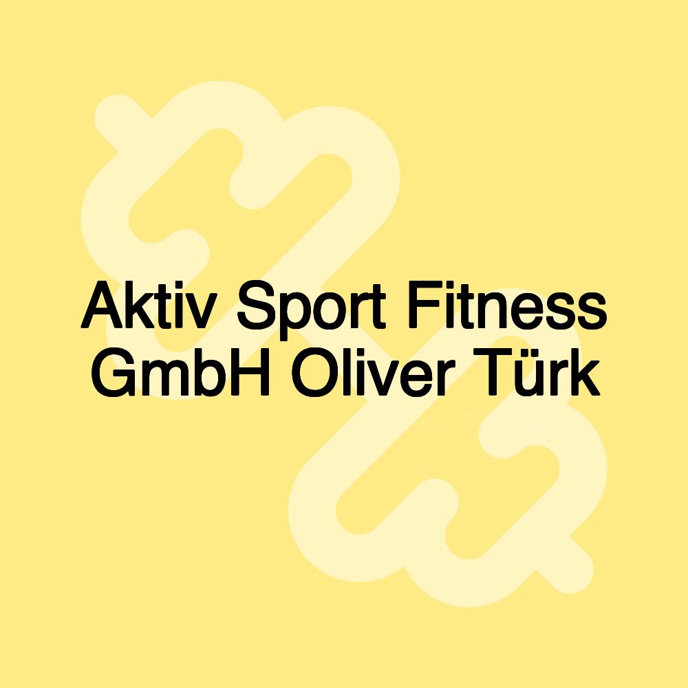 Aktiv Sport Fitness GmbH Oliver Türk