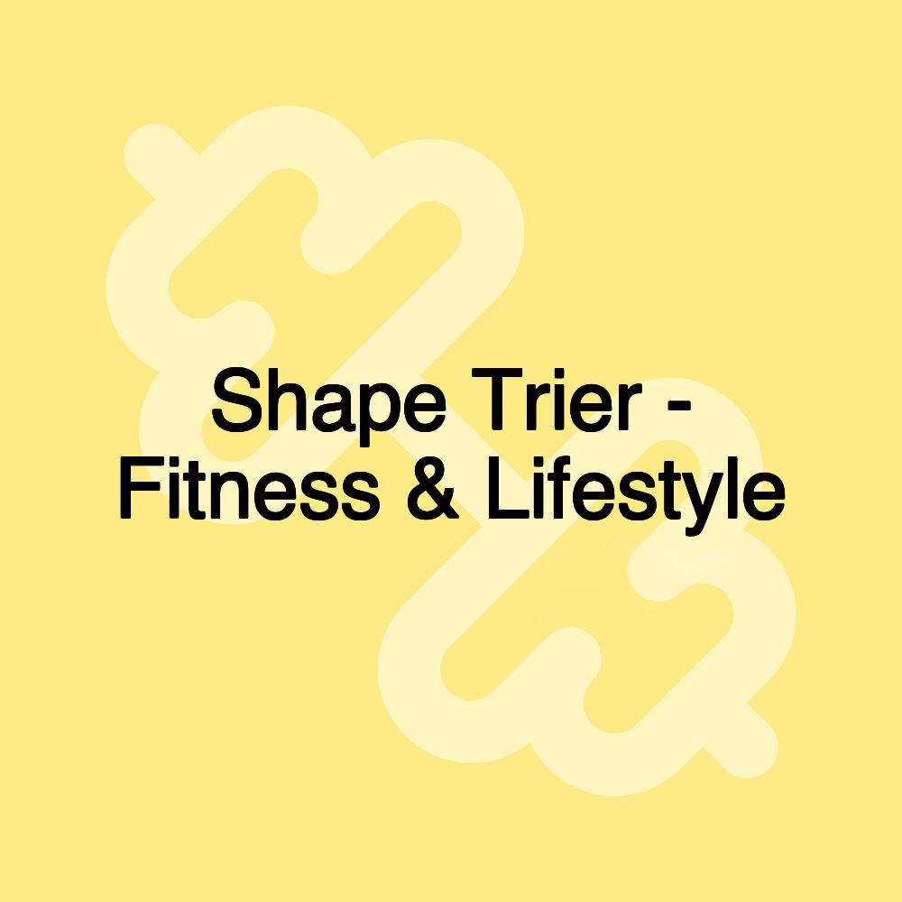 Shape Trier - Fitness & Lifestyle