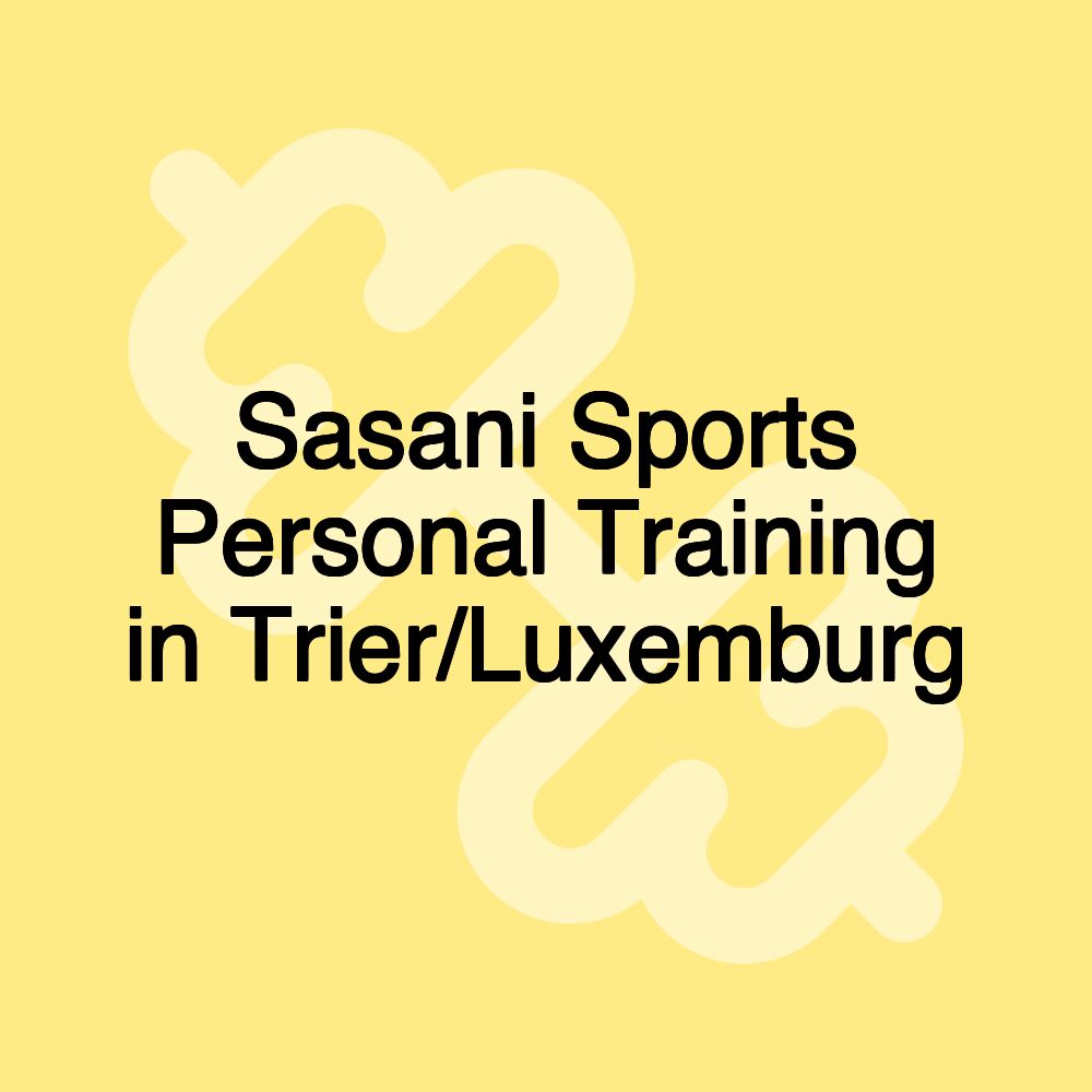 Sasani Sports Personal Training in Trier/Luxemburg