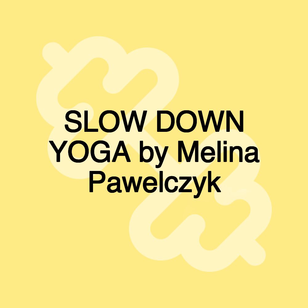 SLOW DOWN YOGA by Melina Pawelczyk