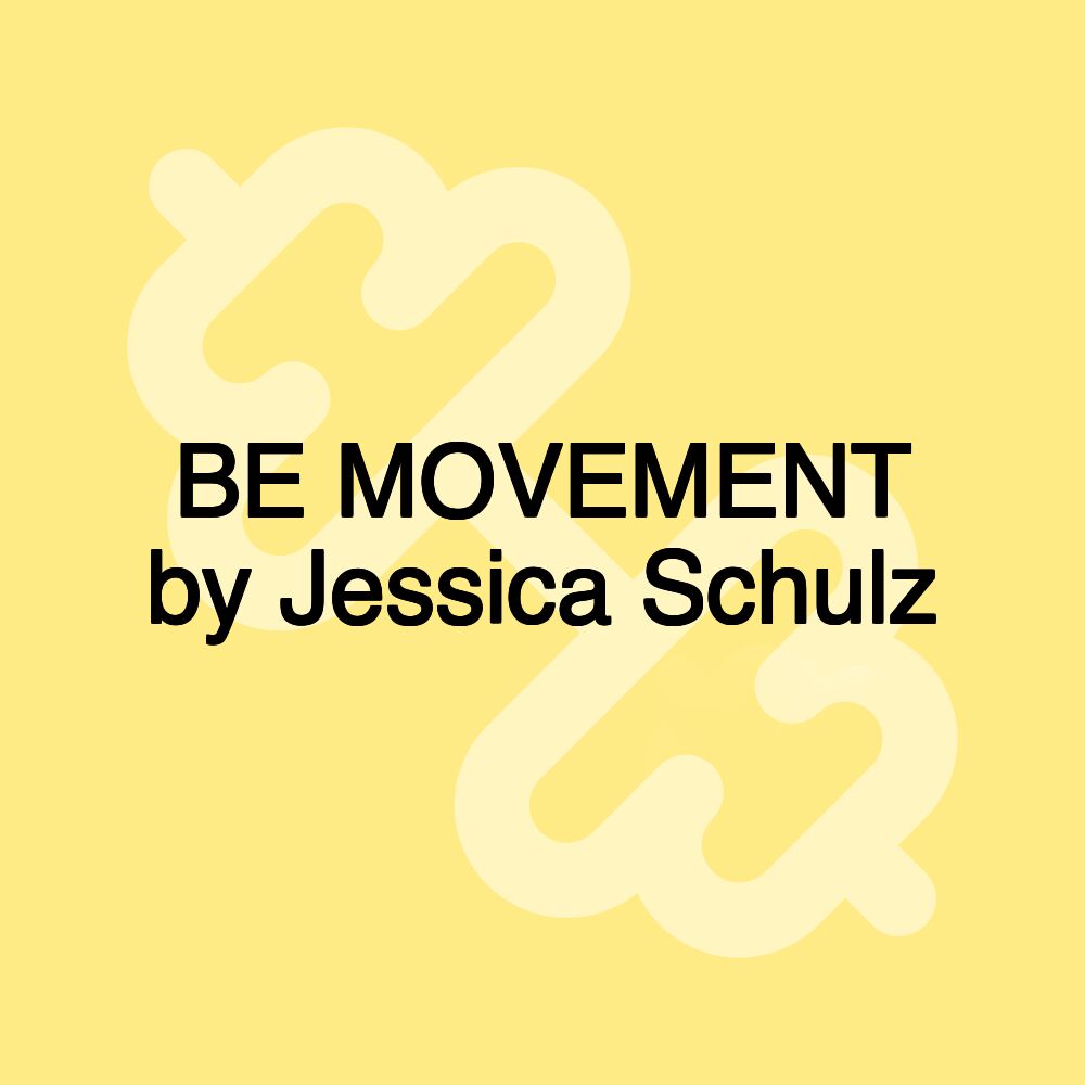 BE MOVEMENT by Jessica Schulz