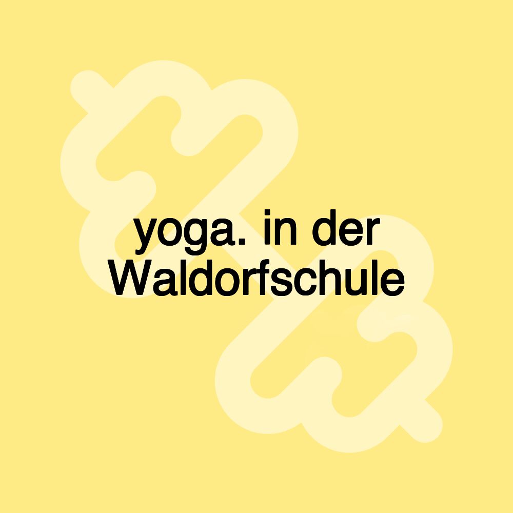 yoga. in der Waldorfschule