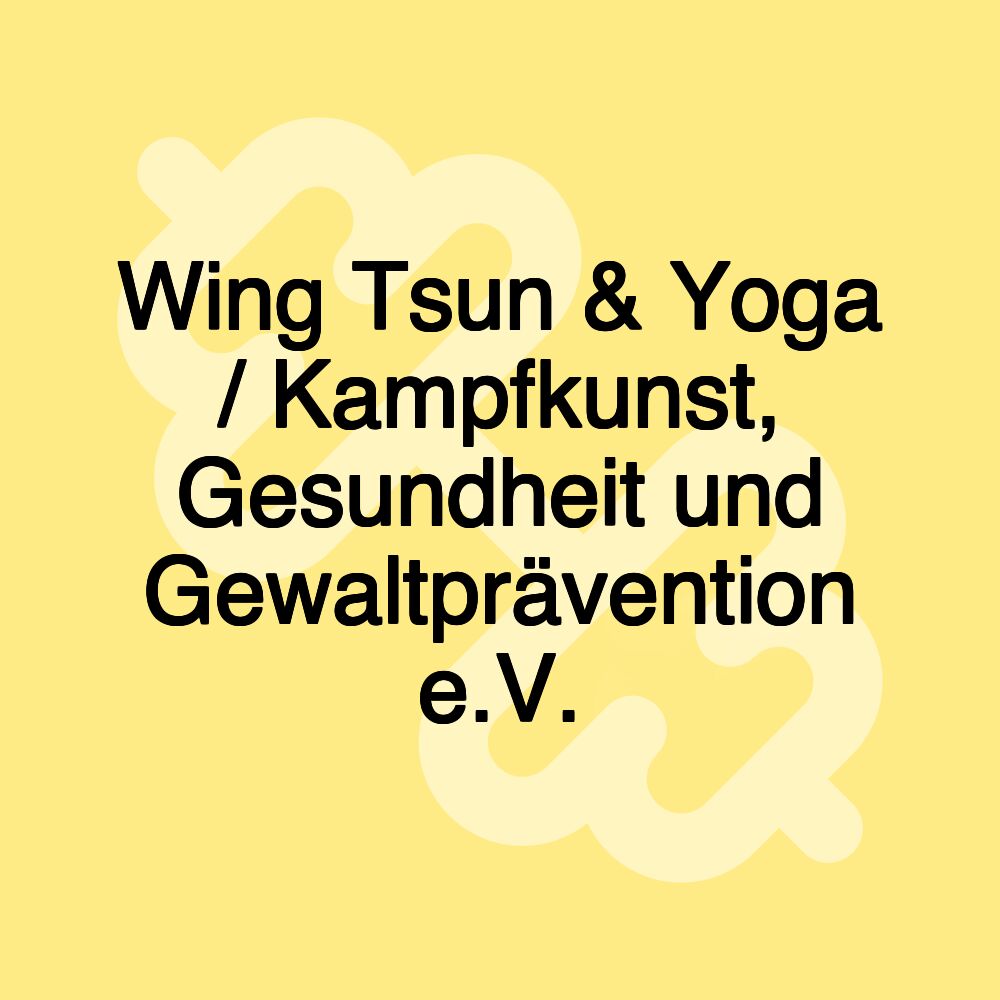 Wing Tsun & Yoga / Kampfkunst, Gesundheit und Gewaltprävention e.V.