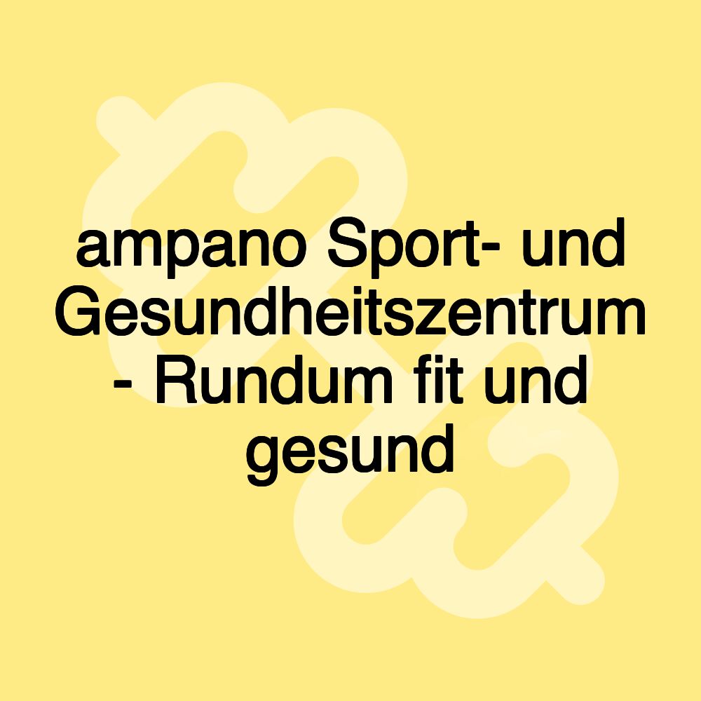 ampano Sport- und Gesundheitszentrum - Rundum fit und gesund