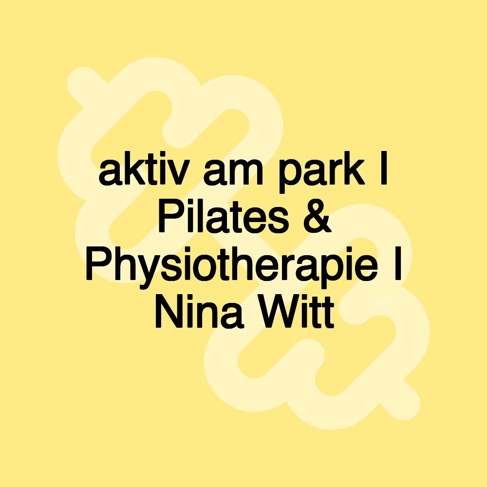 aktiv am park I Pilates & Physiotherapie I Nina Witt