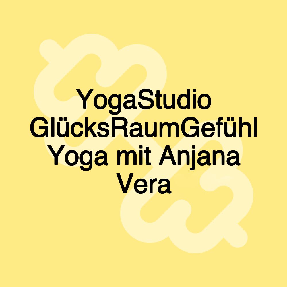 YogaStudio GlücksRaumGefühl Yoga mit Anjana Vera