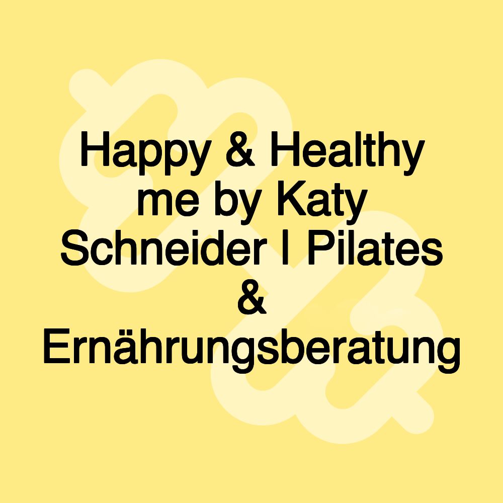 Happy & Healthy me by Katy Schneider | Pilates & Ernährungsberatung