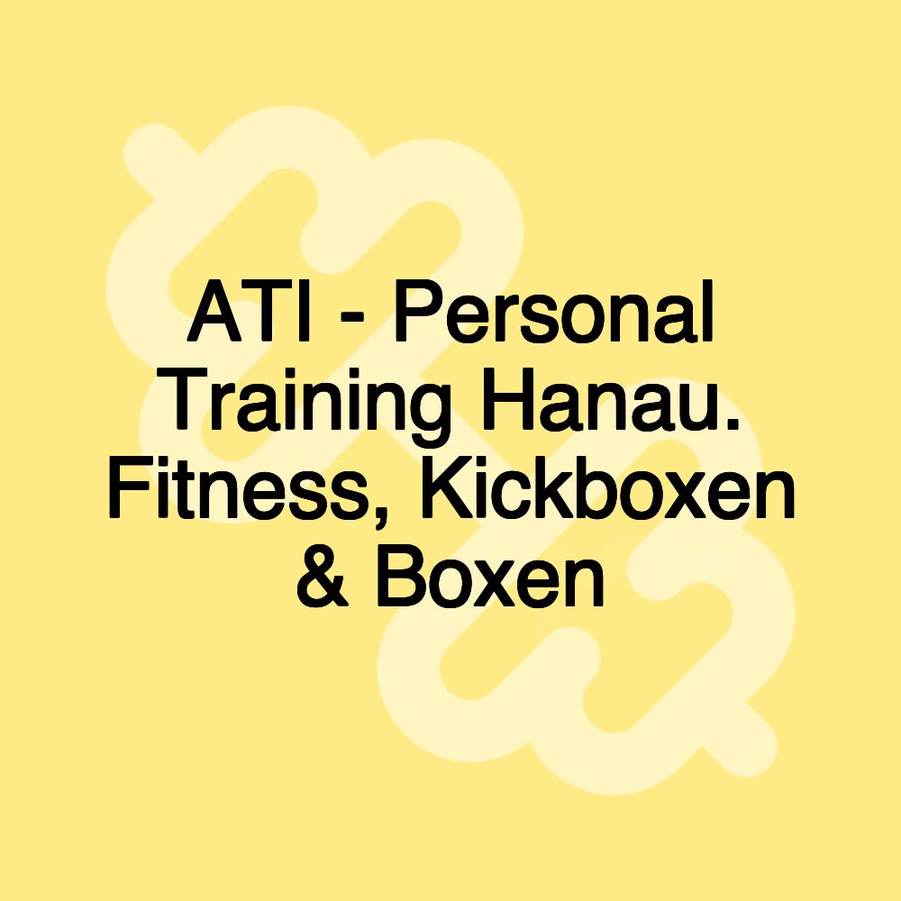 ATI - Personal Training Hanau. Fitness, Kickboxen & Boxen