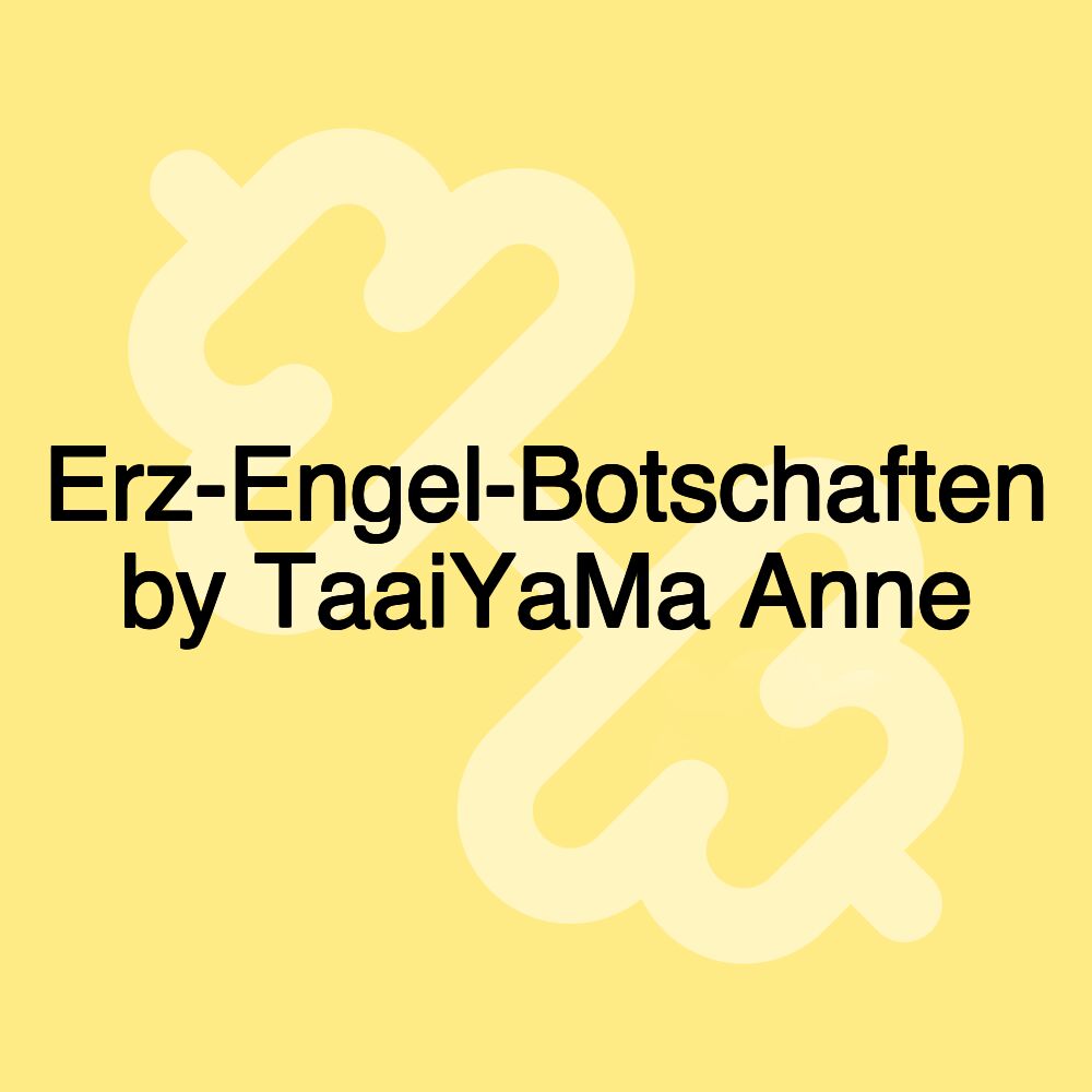 Erz-Engel-Botschaften by TaaiYaMa Anne